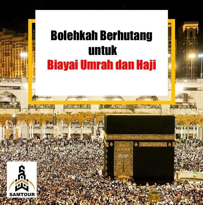 Bolehkah Berutang untuk Biaya Umrah dan Haji